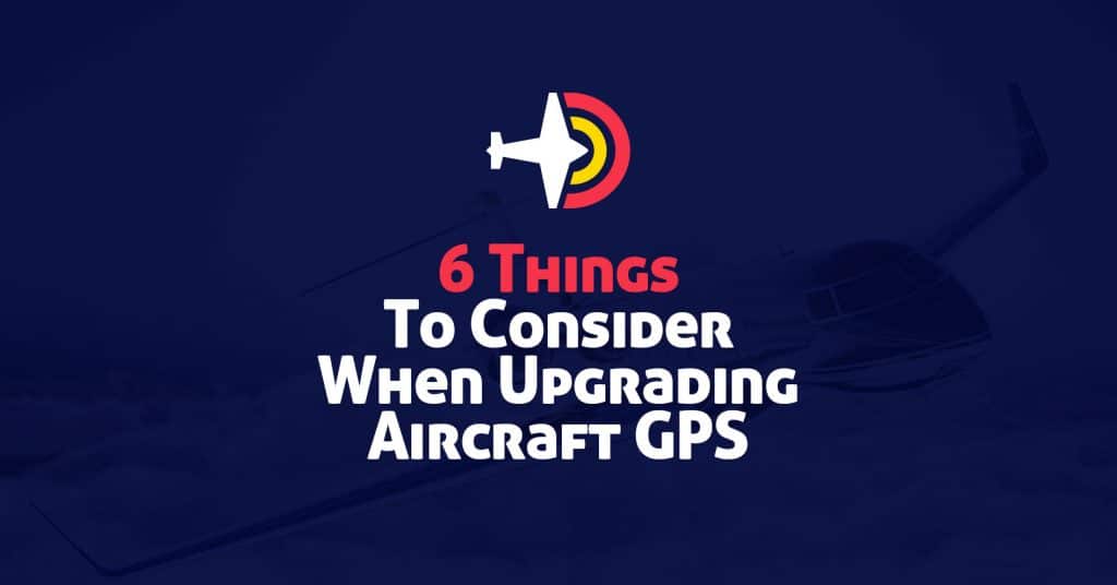 6 things to consider when upgrading aircraft GPS.